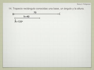 Tema 2: Polígonos

14. Trapecio rectángulo conocidas una base, un ángulo y la altura.
                       70
   B                                       C
                h=40
       ^
       A=135º
 