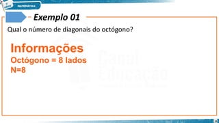 16
Exemplo 01
Qual o número de diagonais do octógono?
Informações
Octógono = 8 lados
N=8
 