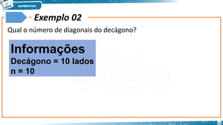 21
Exemplo 02
Qual o número de diagonais do decágono?
Informações
Decágono = 10 lados
n = 10
 