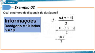 23
Exemplo 02
Qual o número de diagonais do decágono?
Informações
Decágono = 10 lados
n = 10 𝑑=
10.(10−3)
2
𝑑=
10.7
2
2
)
3
.( 

n
n
d
 