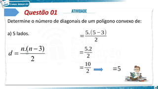 28
Questão 01
Determine o número de diagonais de um polígono convexo de:
a) 5 lados. 𝑑=
5.(5−3)
2
𝑑=
5.2
2
𝑑=
10
2 𝑑=5
2
)
3
.( 

n
n
d
 