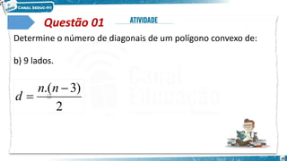 29
Questão 01
Determine o número de diagonais de um polígono convexo de:
b) 9 lados.
2
)
3
.( 

n
n
d
 