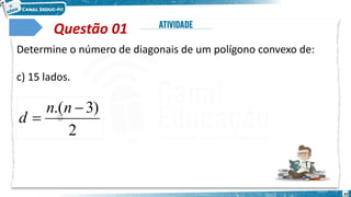 32
Questão 01
Determine o número de diagonais de um polígono convexo de:
c) 15 lados.
2
)
3
.( 

n
n
d
 