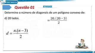 37
Questão 01
Determine o número de diagonais de um polígono convexo de:
d) 20 lados.
𝑑=
20.(20−3)
2
2
)
3
.( 

n
n
d
 