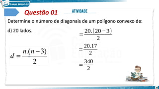 38
Questão 01
Determine o número de diagonais de um polígono convexo de:
d) 20 lados.
𝑑=
20.(20−3)
2
𝑑=
20.17
2
𝑑=
340
2
2
)
3
.( 

n
n
d
 