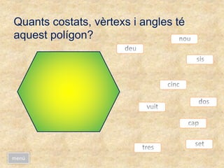 Quants costats, vèrtexs i angles té
aquest polígon?
menú
 