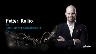 Ph.D.
HAUS kehittämiskeskus
Oy
Petteri Kallio
 