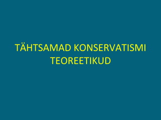 TÄHTSAMAD KONSERVATISMI TEOREETIKUD 