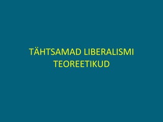 TÄHTSAMAD LIBERALISMI TEOREETIKUD 