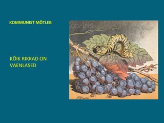 KOMMUNIST MÕTLEB KÕIK RIKKAD ON VAENLASED 