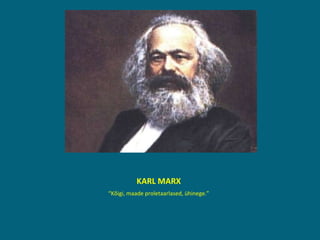 KARL MARX “ Kõigi, maade proletaarlased, ühinege.” 