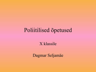 Poliitilised õpetused X klassile Dagmar Seljamäe 