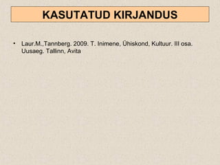 KASUTATUD KIRJANDUS
• Laur.M.,Tannberg. 2009. T. Inimene, Ühiskond, Kultuur. III osa.
Uusaeg. Tallinn, Avita
 