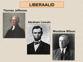 LIBERAALID
Thomas Jefferson
Abraham Lincoln
Woodrow Wilson
 
