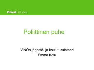 Poliittinen puhe

ViNOn järjestö- ja koulutussihteeri
           Emma Kolu
 