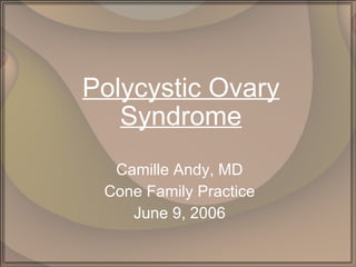 Polycystic Ovary Syndrome Camille Andy, MD Cone Family Practice June 9, 2006 