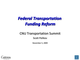 Federal Transportation  Funding Reform CNU Transportation Summit Scott Polikov November 5, 2009 
