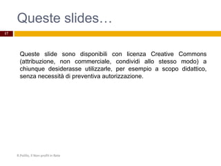 Queste slides…
R.Polillo, Il Non-profit in Rete
17
Queste slide sono disponibili con licenza Creative Commons
(attribuzion...