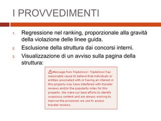 I PROVVEDIMENTI
1. Regressione nel ranking, proporzionale alla gravità
della violazione delle linee guida.
2. Esclusione della struttura dai concorsi interni.
3. Visualizzazione di un avviso sulla pagina della
struttura:
 