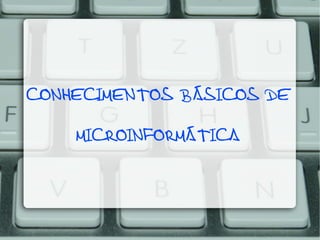 CONHECIMENTOS BÁSICOS DE
MICROINFORMÁTICA

 