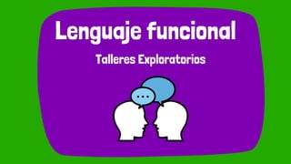 Lenguaje funcional
Talleres Exploratorios
 