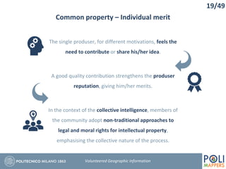 Common property – Individual merit
The single produser, for different motivations, feels the
need to contribute or share his/her idea.
A good quality contribution strengthens the produser
reputation, giving him/her merits.
In the context of the collective intelligence, members of
the community adopt non-traditional approaches to
legal and moral rights for intellectual property,
emphasising the collective nature of the process.
19/49
Volunteered Geographic Information
 