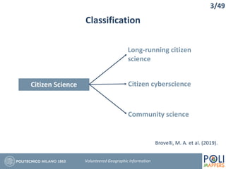 Classification
3/49
Volunteered Geographic Information
Citizen Science
Long-running citizen
science
Citizen cyberscience
Community science
Brovelli, M. A. et al. (2019).
 