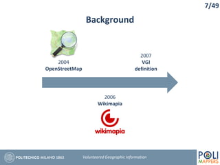Background
Volunteered Geographic Information
7/49
2004
OpenStreetMap
2006
Wikimapia
2007
VGI
definition
 