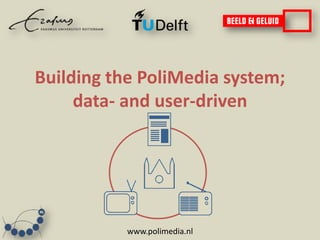www.polimedia.nl
Building the PoliMedia system;
data- and user-driven
 