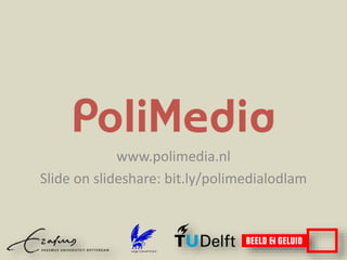 www.polimedia.nl
Slide on slideshare: bit.ly/polimedialodlam
 