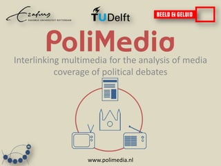 Interlinking multimedia for the analysis of media
           coverage of political debates




                  www.polimedia.nl
 