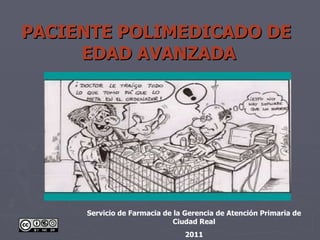 PACIENTE POLIMEDICADO DE  EDAD AVANZADA Servicio de Farmacia de la Gerencia de Atención Primaria de Ciudad Real 2011 