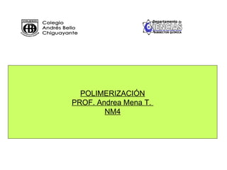 POLIMERIZACIÓN
PROF. Andrea Mena T.
        NM4
 