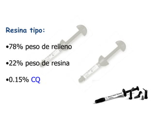 Resina tipo: 78% peso de relleno 22% peso de resina 0.15%  CQ 