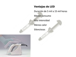 Ventajas de LED Duración de 5 mil a 15 mil horas Menor consumo  Alta Intensidad Menos calor Silenciosas 