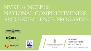 NVKP16 (NCEP16)
NATIONAL COMPETITIVENESS
AND EXCELLENCE PROGAMME
 