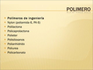 Polímeros de ingeniería  Nylon (poliamida 6, PA 6)  Polilactona Policaprolactona Polieter Polisiloxanos Polianhidrido Poliurea Policarbonato 