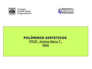 POLÍMEROS SINTETICOS
  PROF. Andrea Mena T.
          NM4
 