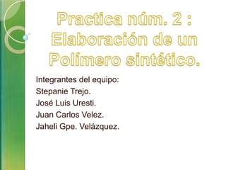 Integrantes del equipo:
Stepanie Trejo.
José Luis Uresti.
Juan Carlos Velez.
Jaheli Gpe. Velázquez.
 