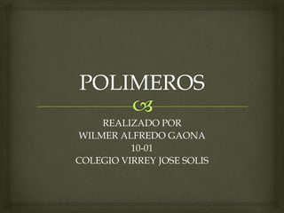 REALIZADO POR
WILMER ALFREDO GAONA
10-01
COLEGIO VIRREY JOSE SOLIS
 