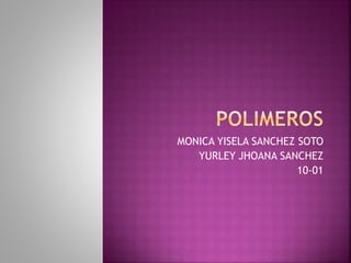 MONICA YISELA SANCHEZ SOTO
YURLEY JHOANA SANCHEZ
10-01
 
