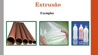 Extrusão
Exemplos
 