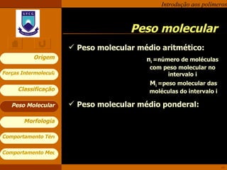 Peso molecular Peso molecular médio aritmético: Peso molecular médio ponderal: Peso Molecular n i  =número de moléculas com peso molecular no intervalo i M i  =peso molecular das moléculas do intervalo i 