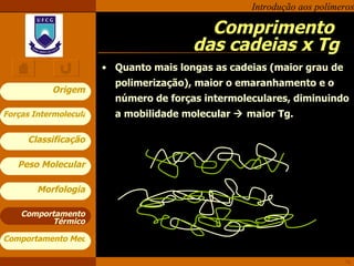 Comprimento  das cadeias x Tg Quanto mais longas as cadeias (maior grau de polimerização), maior o emaranhamento e o número de forças intermoleculares, diminuindo a mobilidade molecular    maior Tg. Comportamento Térmico 