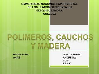 UNIVERSIDAD NACIONAL EXPERIMENTAL
DE LOS LLANOS OCCIDENTALES
“EZEQUIEL ZAMORA”
UNELLEZ
INTEGRANTES:
ANDREINA
LUIS
ERICK
PROFESORA:
ANAIS
 