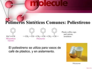 Polímeros Sintéticos Comunes: Poliestireno
10
El poliestireno se utiliza para vasos de
café de plástico, y en aislamiento.
 