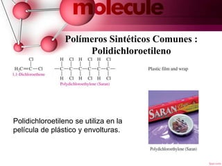 Polímeros Sintéticos Comunes :
Polidichloroetileno
12
Polidichloroetileno se utiliza en la
película de plástico y envolturas.
 