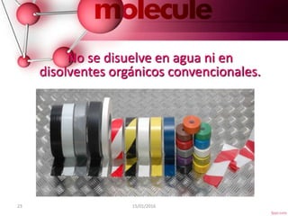 23 15/01/2016
No se disuelve en agua ni en
disolventes orgánicos convencionales.
 