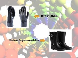 Guantes
Botas impermeables
 