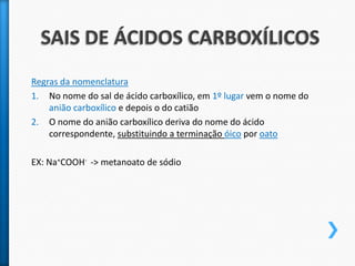 CETONASSão compostos que contêm o grupo carbonilo – CO ligado a 2 átomos de carbono.Regras da nomenclaturaCadeia principal -> cadeia mais longa que contém o grupo carboniloO nome do composto acaba sempre em –ona	EX: propano+ona= propanona3.     O átomo de carbono do grupo carbonilo corresponde ao número mais baixo.VÍDEO: http://www.youtube.com/watch?v=z9B8xuzdl8o&feature=related